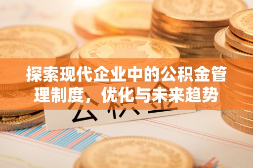 安福探索现代企业中的公积金管理制度，优化与未来趋势
