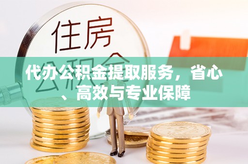 安福代办公积金提取服务，省心、高效与专业保障