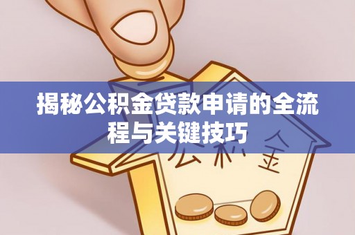 安福揭秘公积金贷款申请的全流程与关键技巧