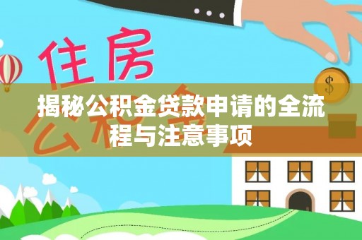 安福揭秘公积金贷款申请的全流程与注意事项