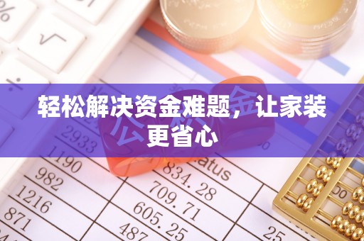 安福轻松解决资金难题，让家装更省心