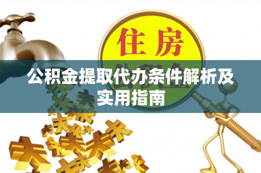 安福公积金提取代办条件解析及实用指南