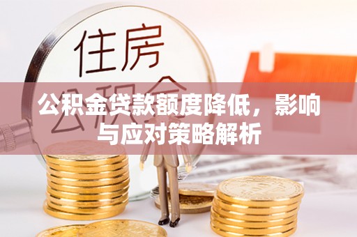 安福公积金贷款额度降低，影响与应对策略解析