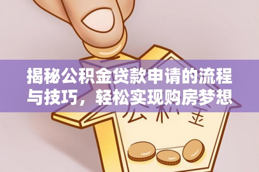 安福揭秘公积金贷款申请的流程与技巧，轻松实现购房梦想