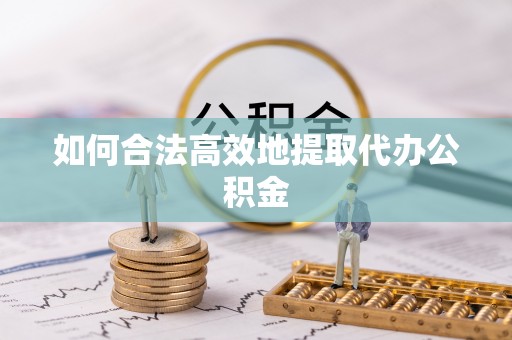 安福如何合法高效地提取代办公积金