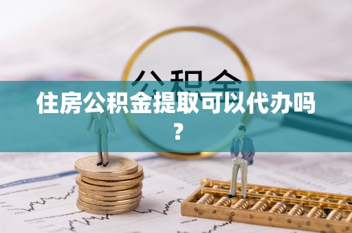 安福住房公积金提取可以代办吗？
